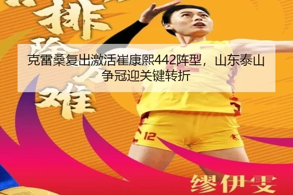 克雷桑复出激活崔康熙442阵型，山东泰山争冠迎关键转折