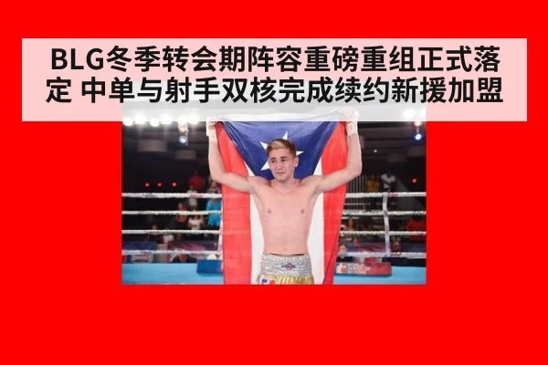 BLG冬季转会期阵容重磅重组正式落定 中单与射手双核完成续约新援加盟